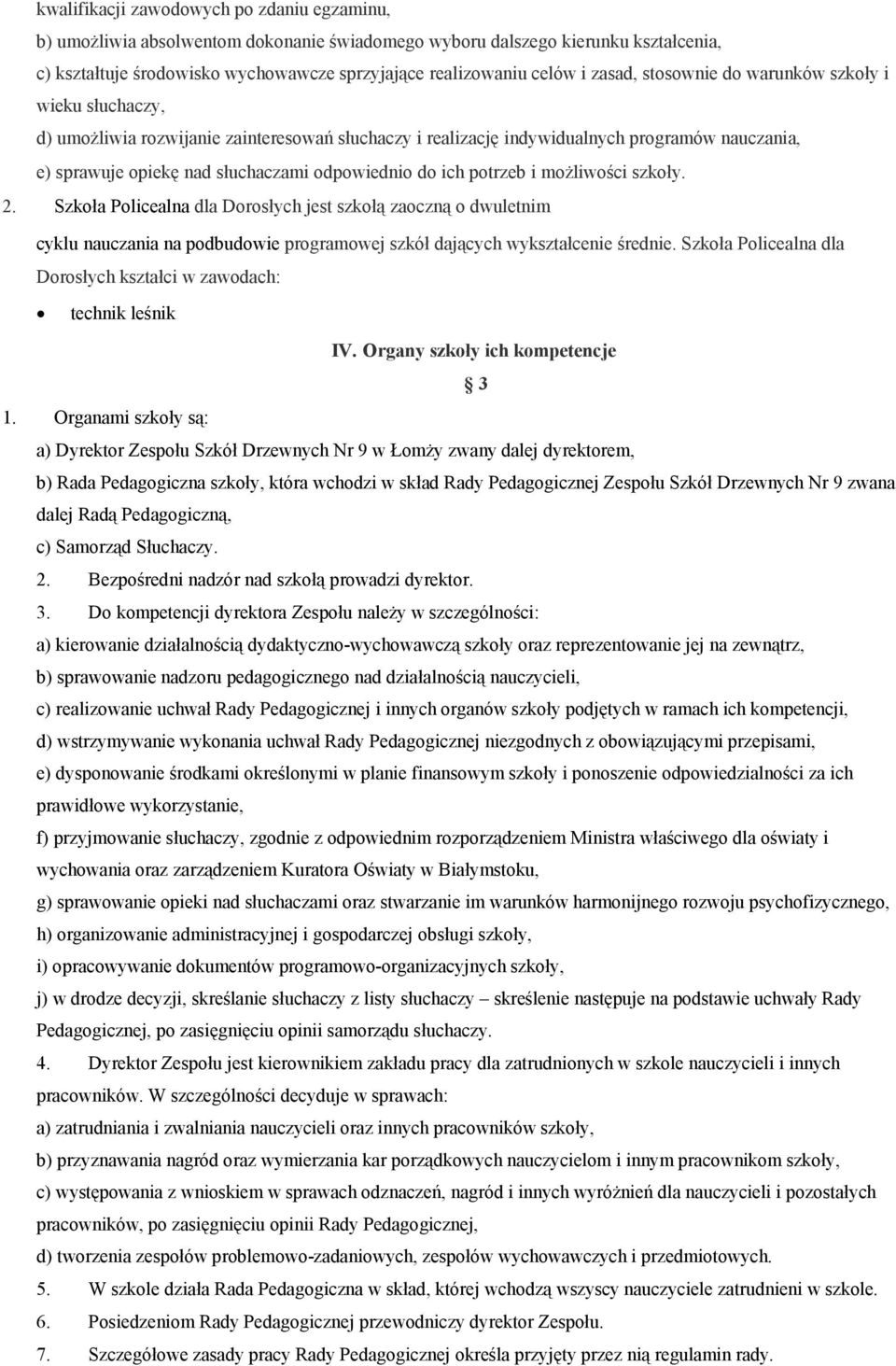 do ich potrzeb i możliwości szkoły. 2. Szkoła Policealna dla Dorosłych jest szkołą zaoczną o dwuletnim cyklu nauczania na podbudowie programowej szkół dających wykształcenie średnie.