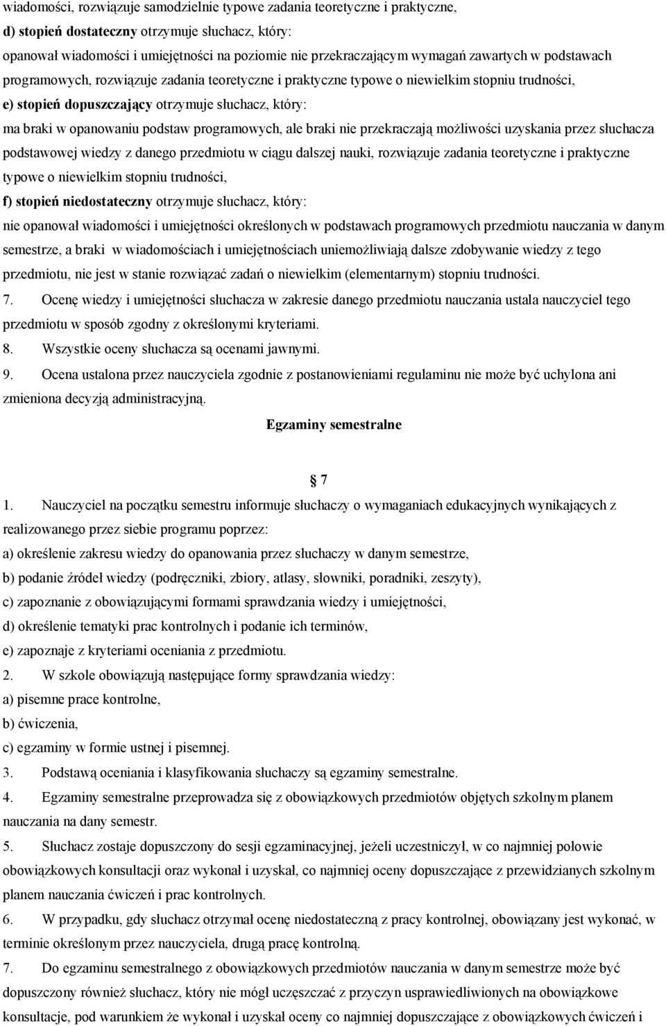 opanowaniu podstaw programowych, ale braki nie przekraczają możliwości uzyskania przez słuchacza podstawowej wiedzy z danego przedmiotu w ciągu dalszej nauki, rozwiązuje zadania teoretyczne i