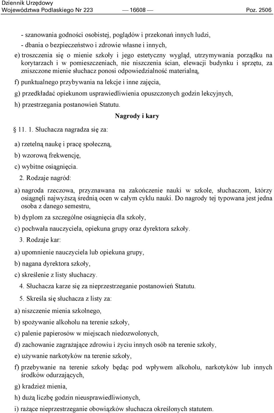porządku na korytarzach i w pomieszczeniach, nie niszczenia ścian, elewacji budynku i sprzętu, za zniszczone mienie słuchacz ponosi odpowiedzialność materialną, f) punktualnego przybywania na lekcje