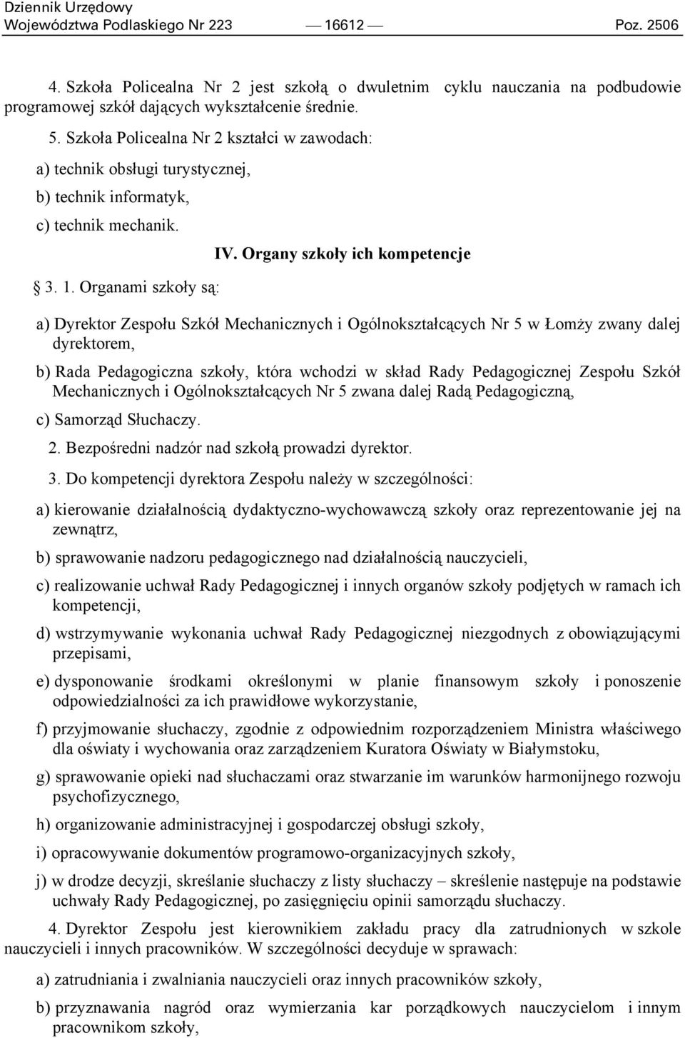 Organami szkoły są: a) Dyrektor Zespołu Szkół Mechanicznych i Ogólnokształcących Nr 5 w Łomży zwany dalej dyrektorem, b) Rada Pedagogiczna szkoły, która wchodzi w skład Rady Pedagogicznej Zespołu