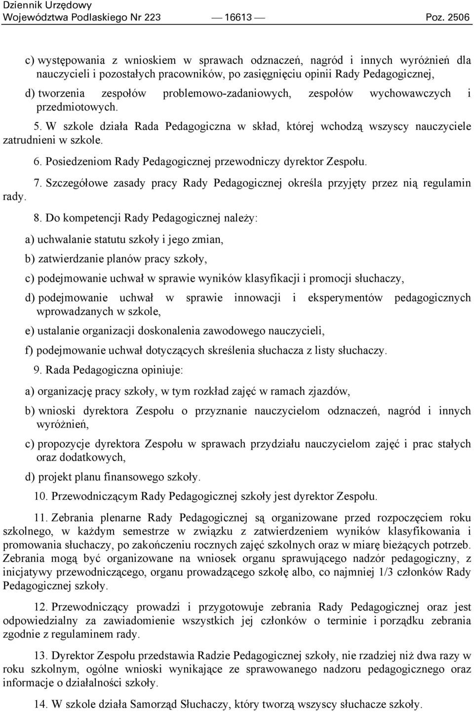 problemowo-zadaniowych, zespołów wychowawczych i przedmiotowych. 5. W szkole działa Rada Pedagogiczna w skład, której wchodzą wszyscy nauczyciele zatrudnieni w szkole. rady. 6.