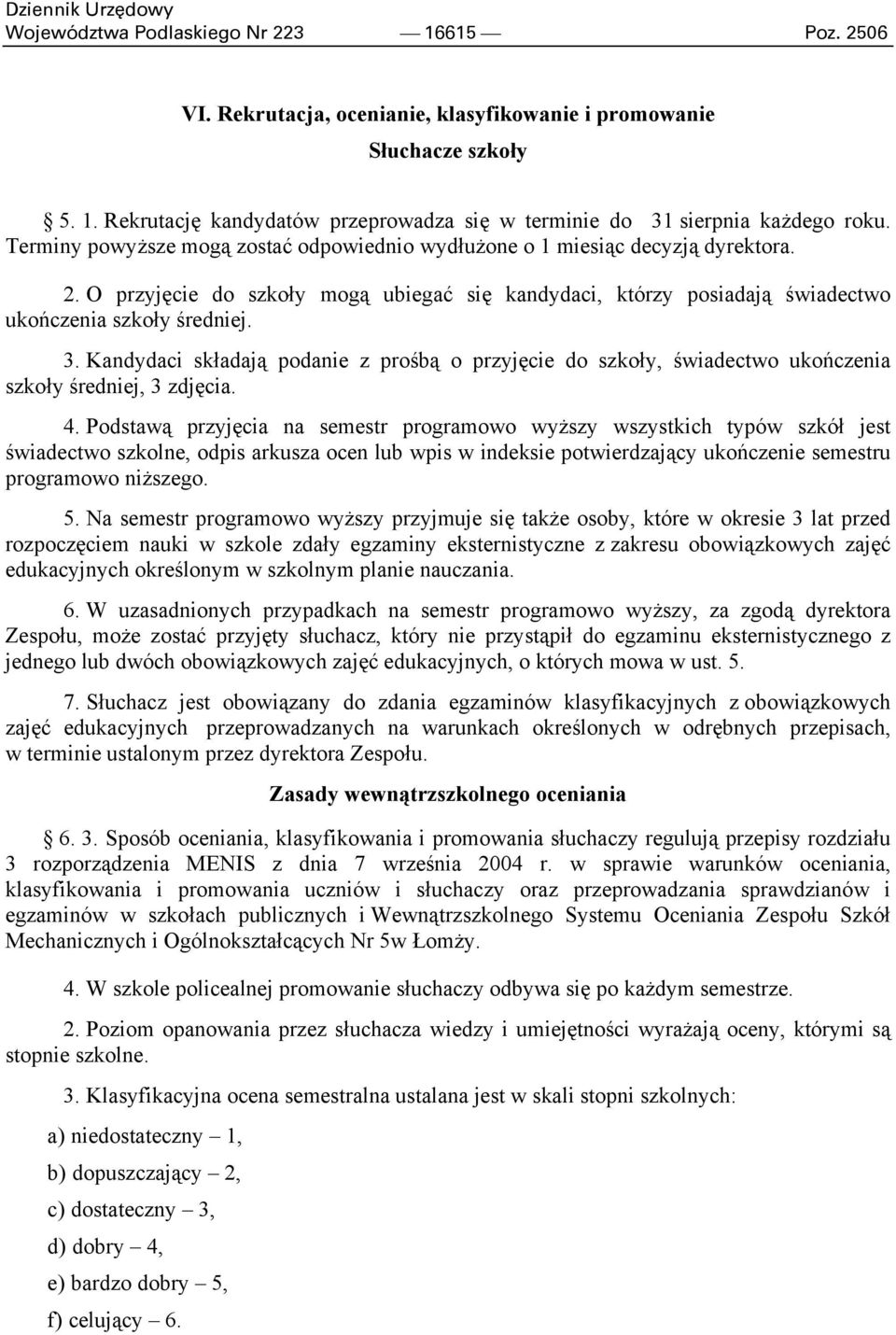 Kandydaci składają podanie z prośbą o przyjęcie do szkoły, świadectwo ukończenia szkoły średniej, 3 zdjęcia. 4.