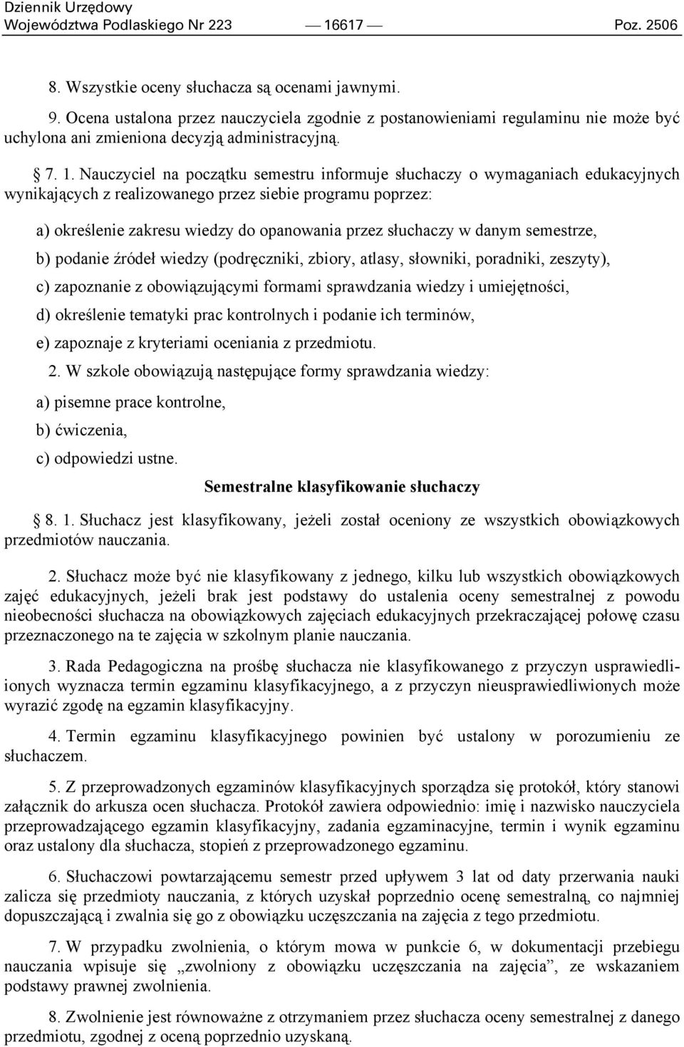 Nauczyciel na początku semestru informuje słuchaczy o wymaganiach edukacyjnych wynikających z realizowanego przez siebie programu poprzez: a) określenie zakresu wiedzy do opanowania przez słuchaczy w