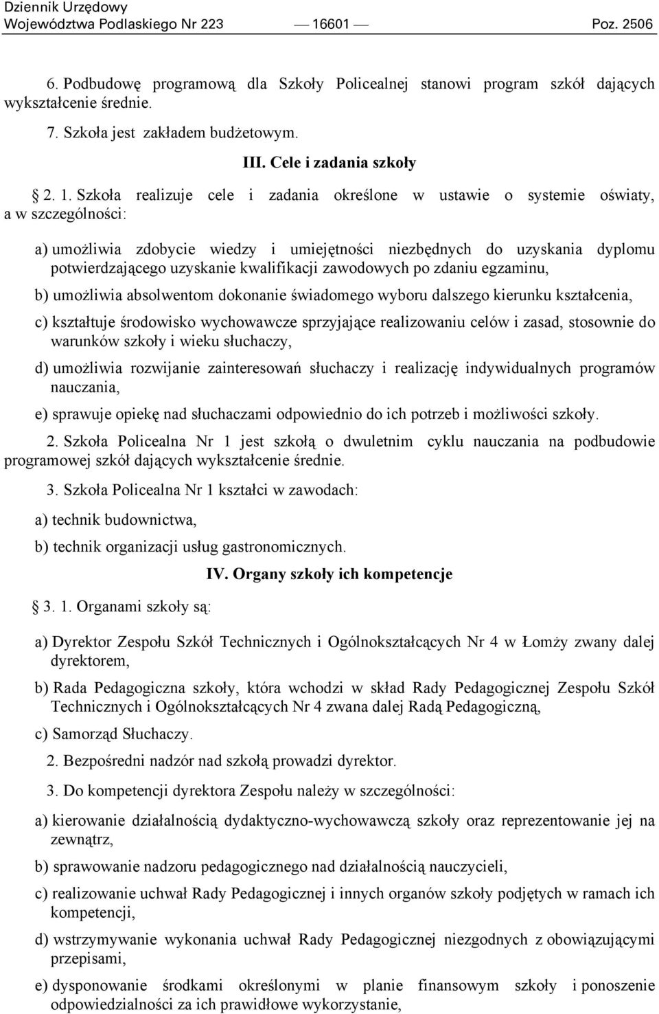 Szkoła realizuje cele i zadania określone w ustawie o systemie oświaty, a w szczególności: a) umożliwia zdobycie wiedzy i umiejętności niezbędnych do uzyskania dyplomu potwierdzającego uzyskanie