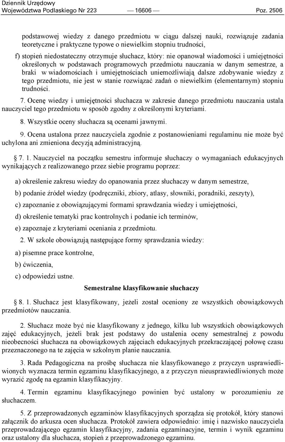 który: nie opanował wiadomości i umiejętności określonych w podstawach programowych przedmiotu nauczania w danym semestrze, a braki w wiadomościach i umiejętnościach uniemożliwiają dalsze zdobywanie