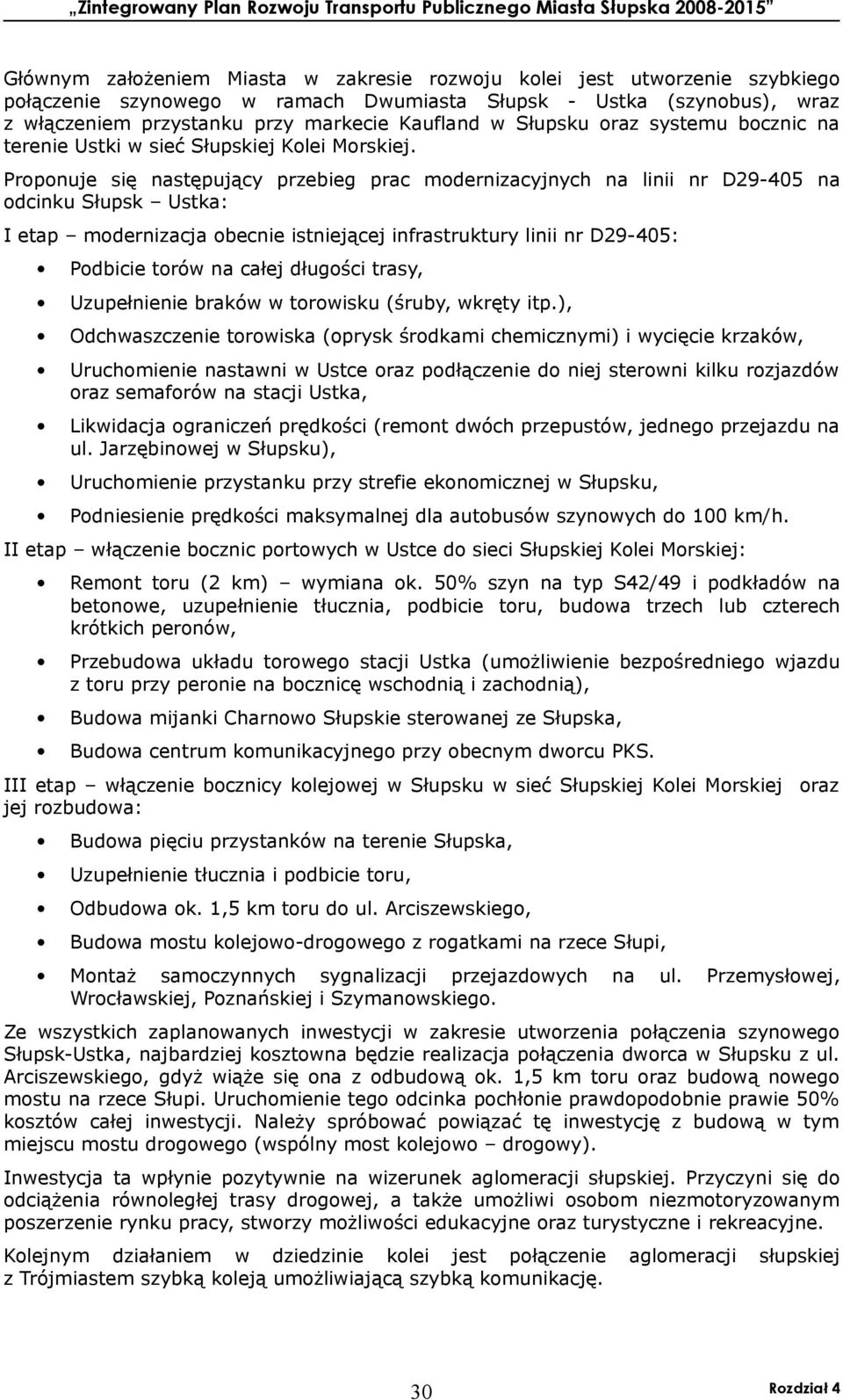 Proponuje się następujący przebieg prac modernizacyjnych na linii nr D29-405 na odcinku Słupsk Ustka: I etap modernizacja obecnie istniejącej infrastruktury linii nr D29-405: Podbicie torów na całej