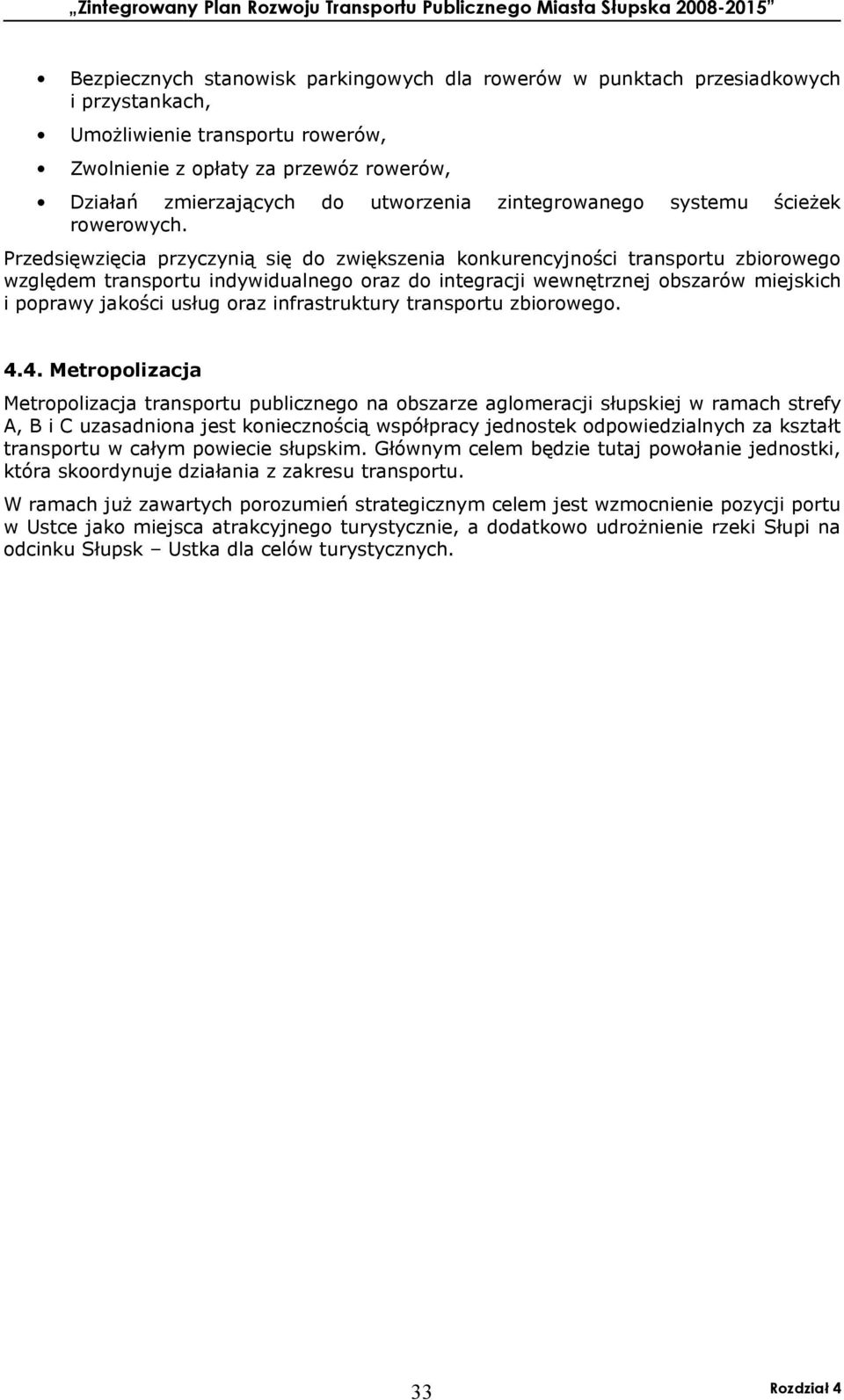 Przedsięwzięcia przyczynią się do zwiększenia konkurencyjności transportu zbiorowego względem transportu indywidualnego oraz do integracji wewnętrznej obszarów miejskich i poprawy jakości usług oraz