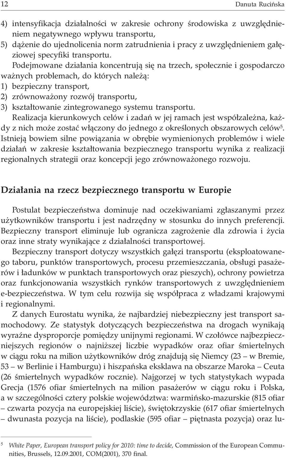 Podejmowane dzia³ania koncentruj¹ siê na trzech, spo³ecznie i gospodarczo wa nych problemach, do których nale ¹: 1) bezpieczny transport, 2) zrównowa ony rozwój transportu, 3) kszta³towanie