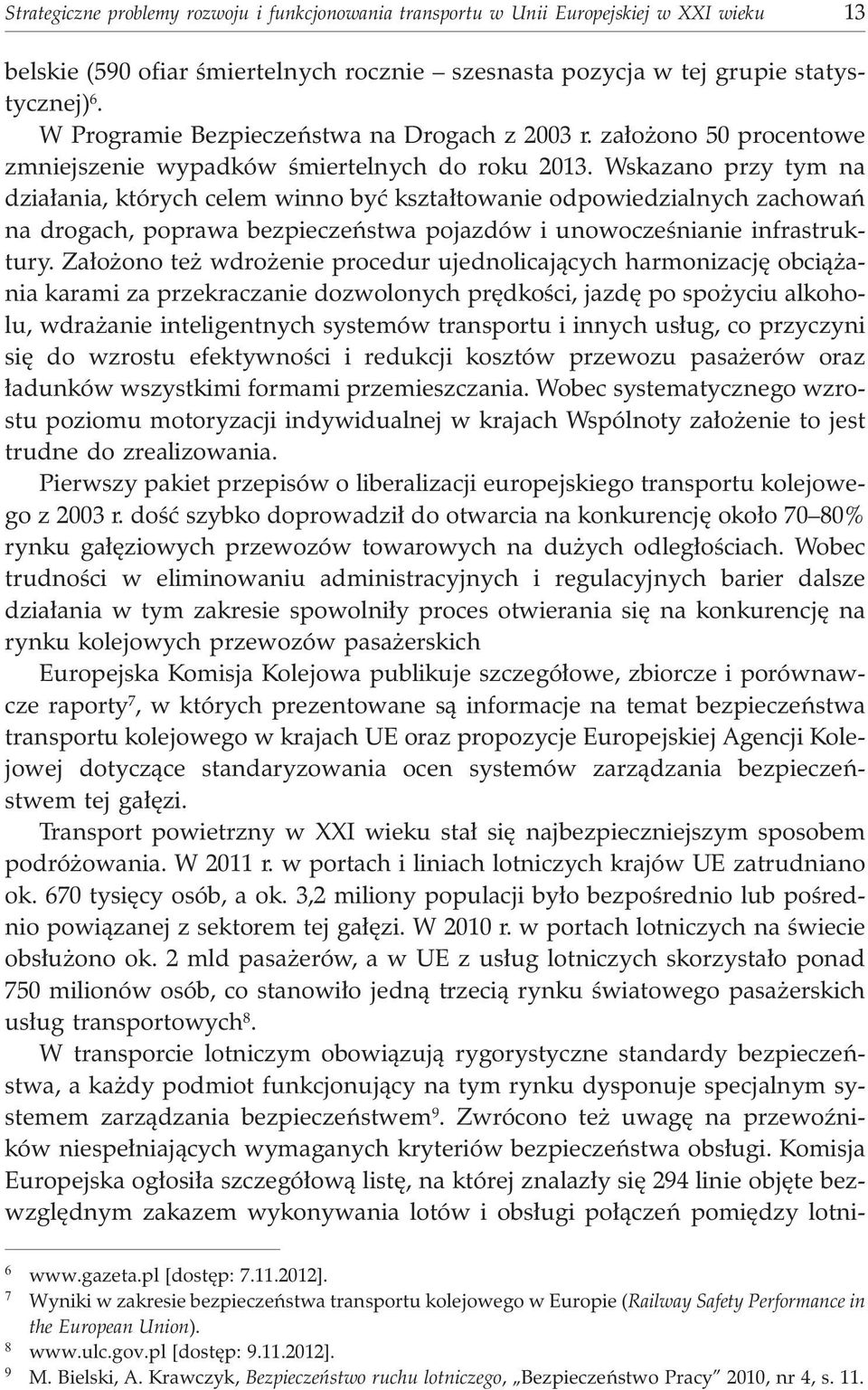 Wskazano przy tym na dzia³ania, których celem winno byæ kszta³towanie odpowiedzialnych zachowañ na drogach, poprawa bezpieczeñstwa pojazdów i unowoczeœnianie infrastruktury.