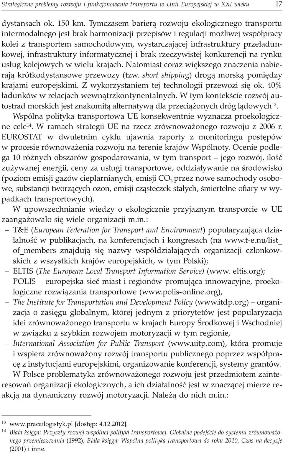 prze³adunkowej, infrastruktury informatycznej i brak rzeczywistej konkurencji na rynku us³ug kolejowych w wielu krajach. Natomiast coraz wiêkszego znaczenia nabieraj¹ krótkodystansowe przewozy (tzw.
