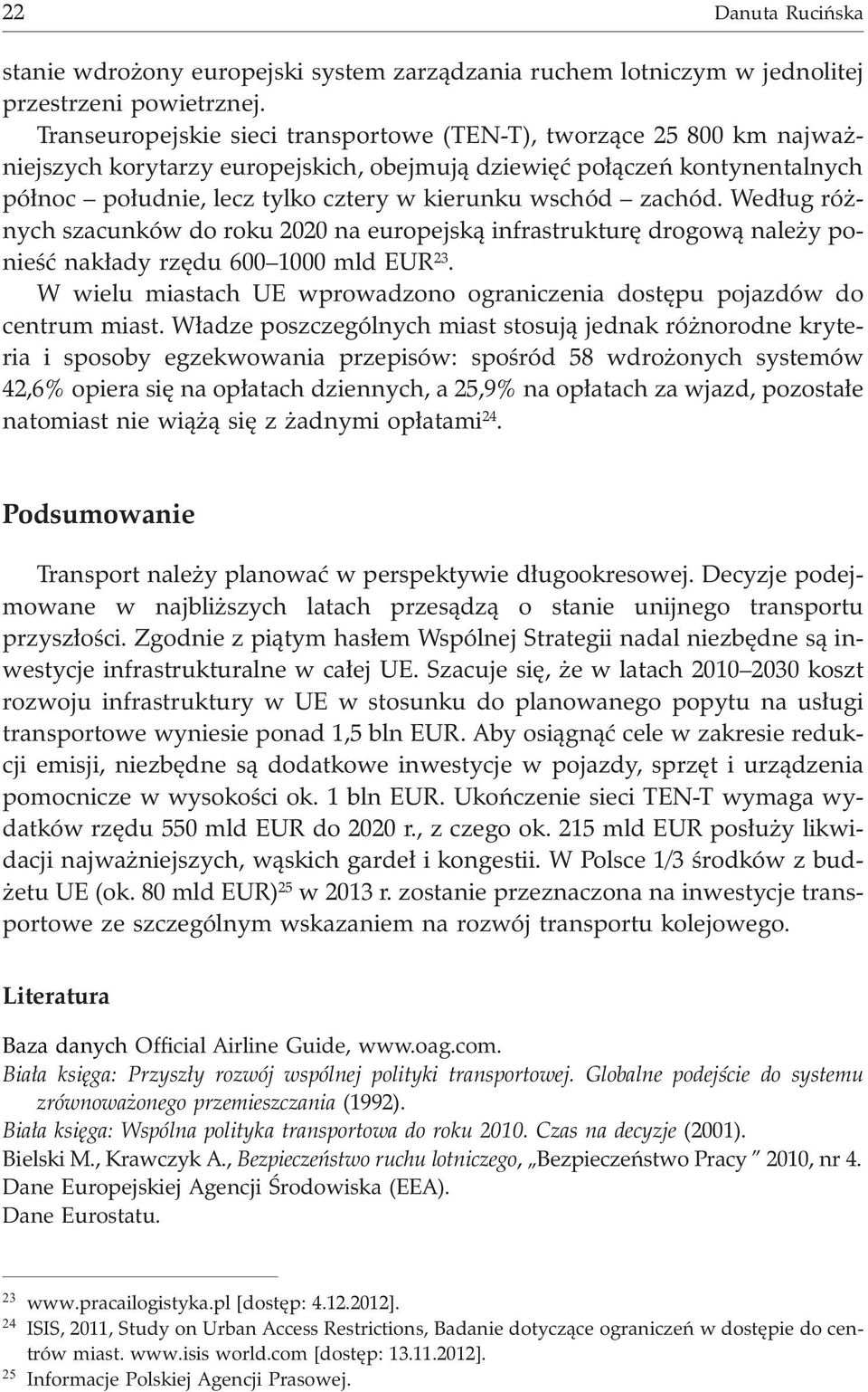 wschód zachód. Wed³ug ró - nych szacunków do roku 2020 na europejsk¹ infrastrukturê drogow¹ nale y ponieœæ nak³ady rzêdu 600 1000 mld EUR 23.