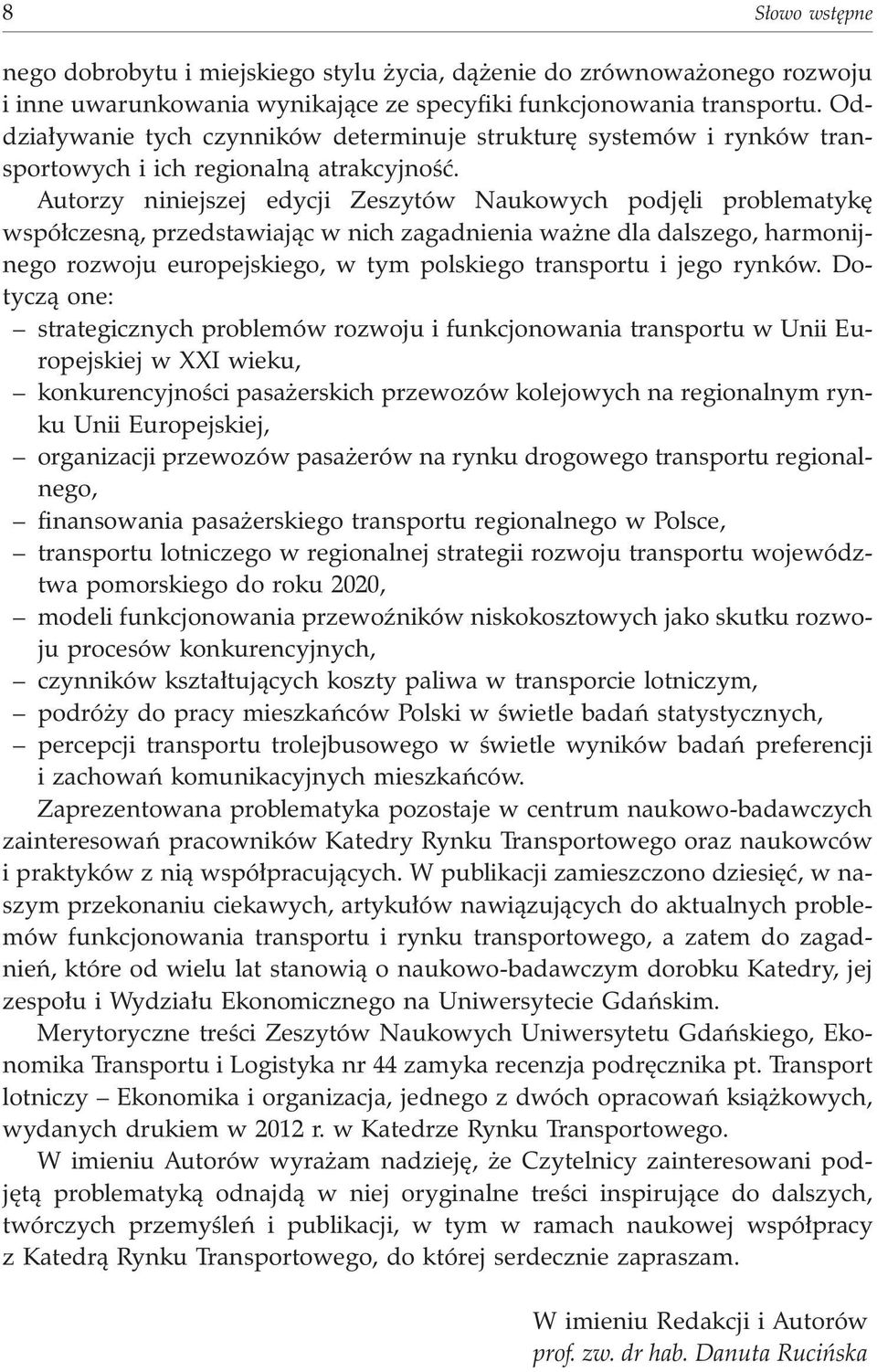 Autorzy niniejszej edycji Zeszytów Naukowych podjêli problematykê wspó³czesn¹, przedstawiaj¹c w nich zagadnienia wa ne dla dalszego, harmonijnego rozwoju europejskiego, w tym polskiego transportu i