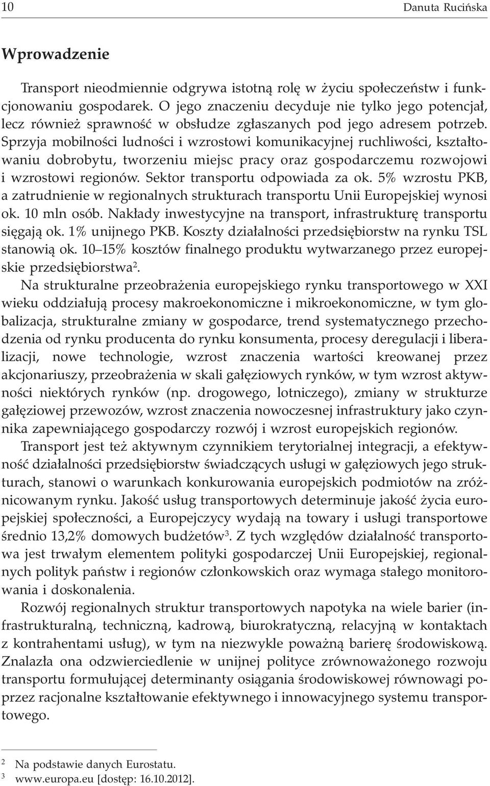 Sprzyja mobilnoœci ludnoœci i wzrostowi komunikacyjnej ruchliwoœci, kszta³towaniu dobrobytu, tworzeniu miejsc pracy oraz gospodarczemu rozwojowi i wzrostowi regionów.