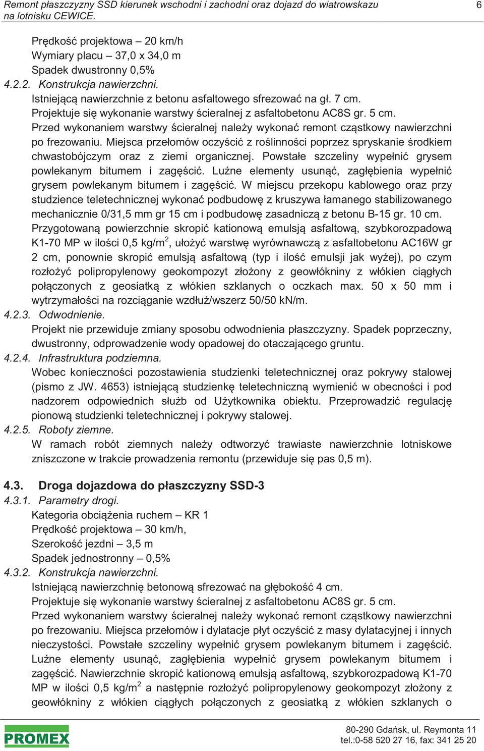Miejsca przełomów oczyci z rolinnoci poprzez spryskanie rodkiem chwastobójczym oraz z ziemi organicznej. Powstałe szczeliny wypełni grysem powlekanym bitumem i zagci.