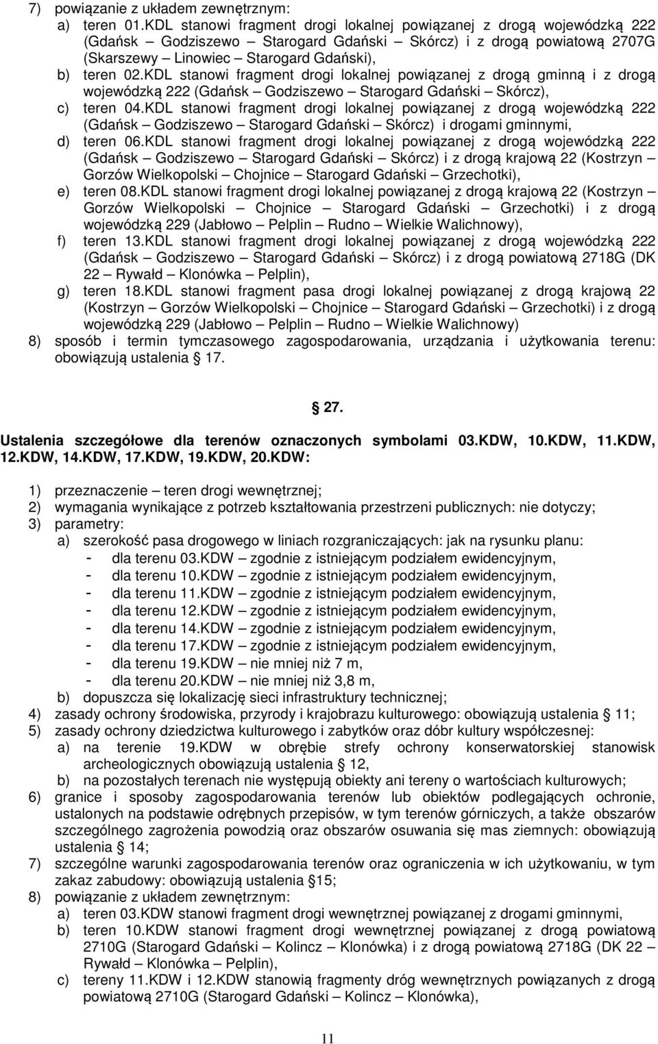 KDL stanowi fragment drogi lokalnej powiązanej z drogą gminną i z drogą wojewódzką 222 (Gdańsk Godziszewo Starogard Gdański Skórcz), c) teren 04.