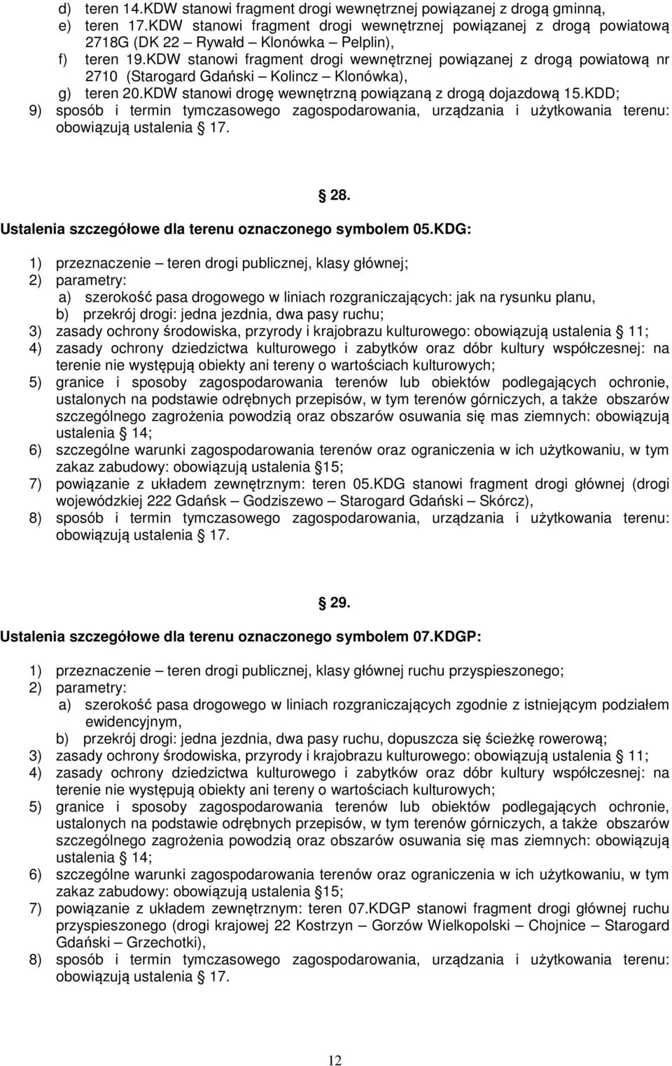 KDW stanowi fragment drogi wewnętrznej powiązanej z drogą powiatową nr 2710 (Starogard Gdański Kolincz Klonówka), g) teren 20.KDW stanowi drogę wewnętrzną powiązaną z drogą dojazdową 15.