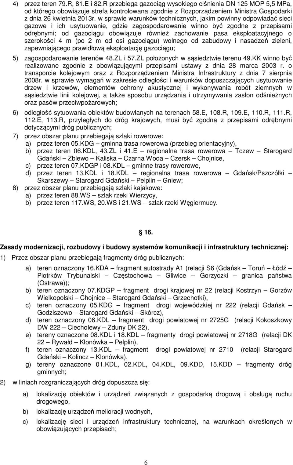 w sprawie warunków technicznych, jakim powinny odpowiadać sieci gazowe i ich usytuowanie, gdzie zagospodarowanie winno być zgodne z przepisami odrębnymi; od gazociągu obowiązuje również zachowanie