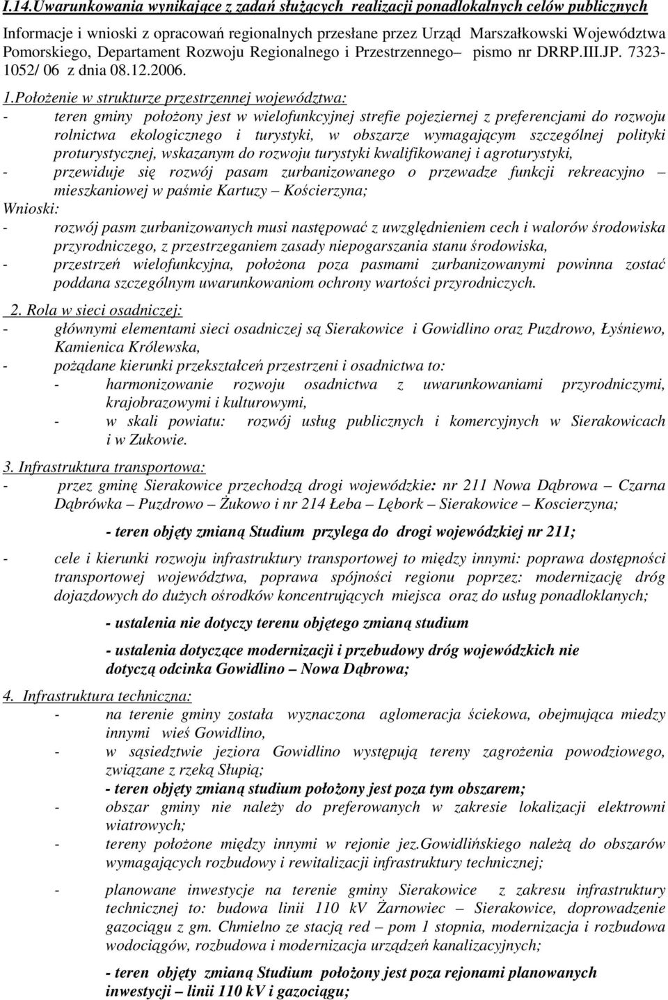 PołoŜenie w strukturze przestrzennej województwa: - teren gminy połoŝony jest w wielofunkcyjnej strefie pojeziernej z preferencjami do rozwoju rolnictwa ekologicznego i turystyki, w obszarze