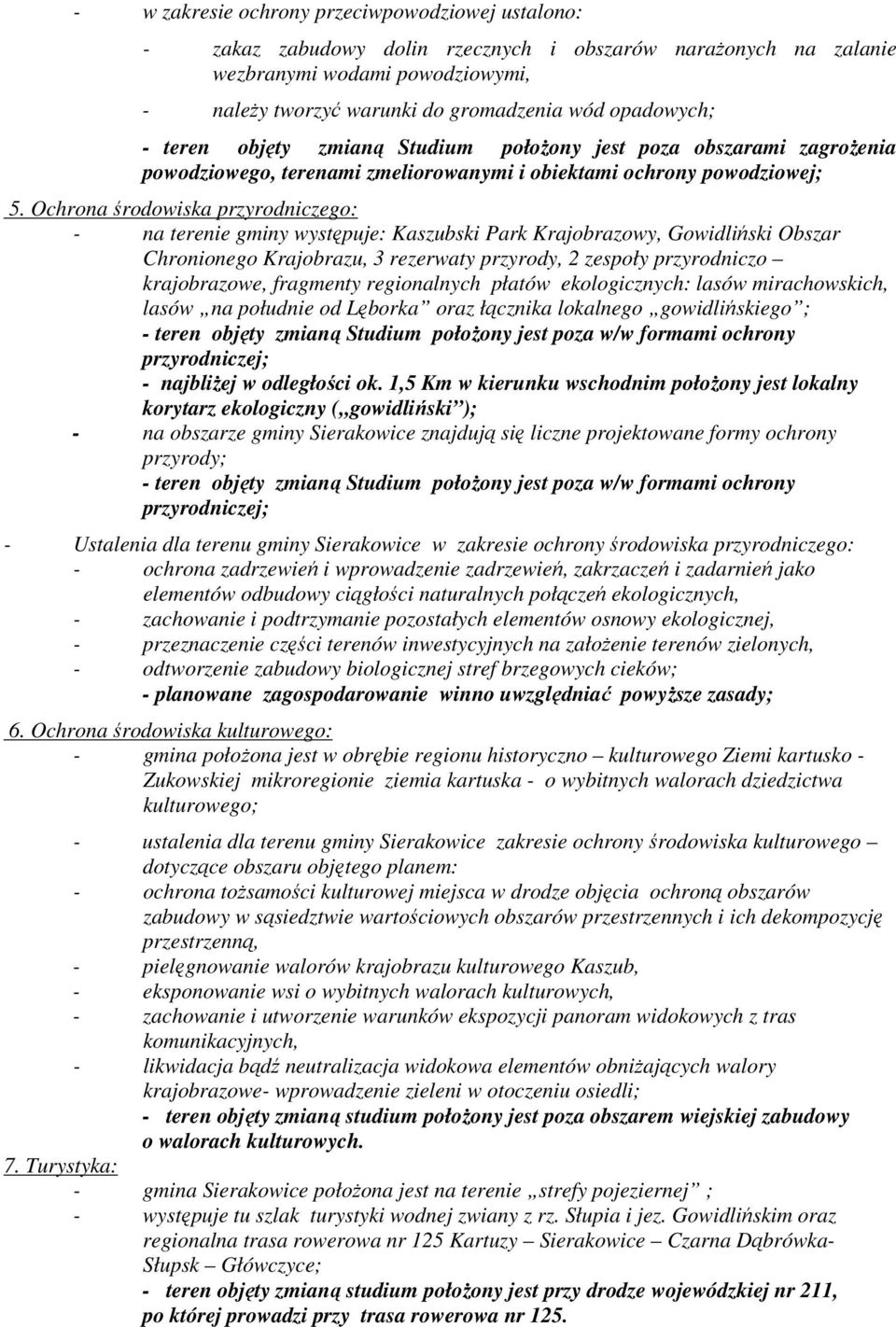Ochrona środowiska przyrodniczego: - na terenie gminy występuje: Kaszubski Park Krajobrazowy, Gowidliński Obszar Chronionego Krajobrazu, 3 rezerwaty przyrody, 2 zespoły przyrodniczo krajobrazowe,