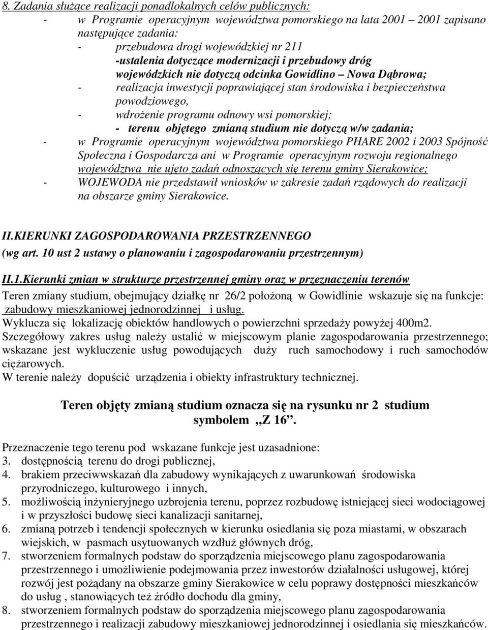 wdroŝenie programu odnowy wsi pomorskiej; - terenu objętego zmianą studium nie dotyczą w/w zadania; - w Programie operacyjnym województwa pomorskiego PHARE 2002 i 2003 Spójność Społeczna i