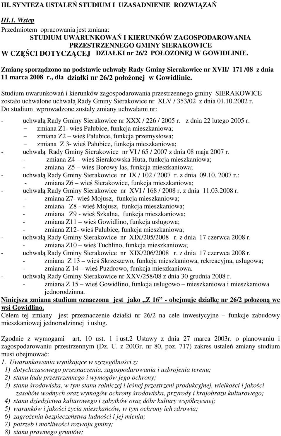Zmianę sporządzono na podstawie uchwały Rady Gminy Sierakowice nr XVII/ 171 /08 z dnia 11 marca 2008 r., dla działki nr 26/2 połoŝonej w Gowidlinie.
