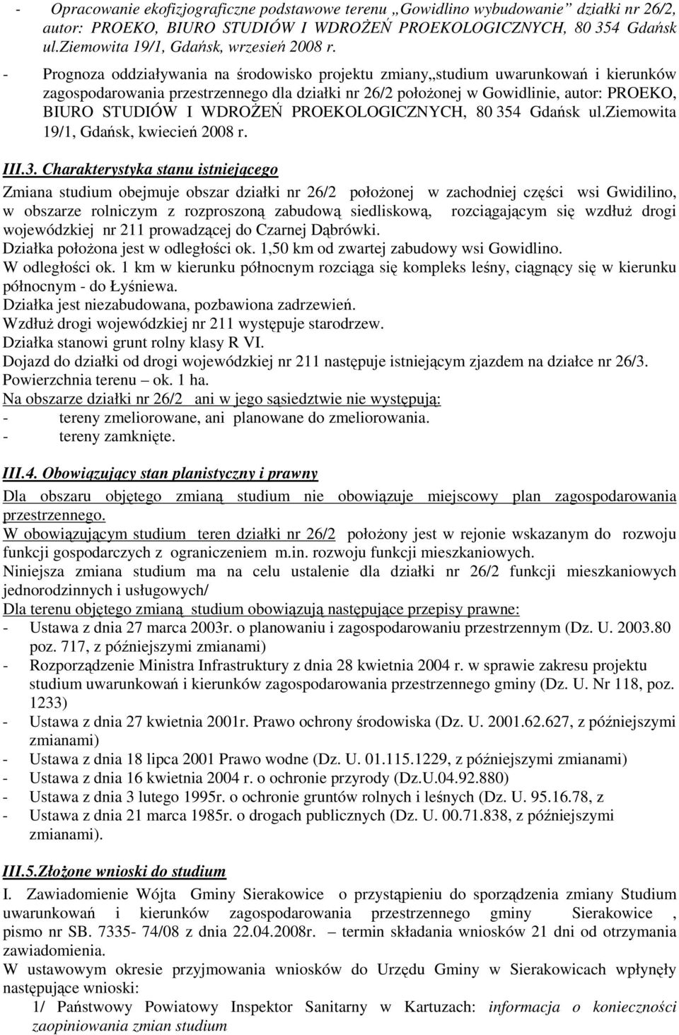 - Prognoza oddziaływania na środowisko projektu zmiany studium uwarunkowań i kierunków zagospodarowania przestrzennego dla działki nr 26/2 połoŝonej w Gowidlinie, autor: PROEKO, BIURO STUDIÓW I