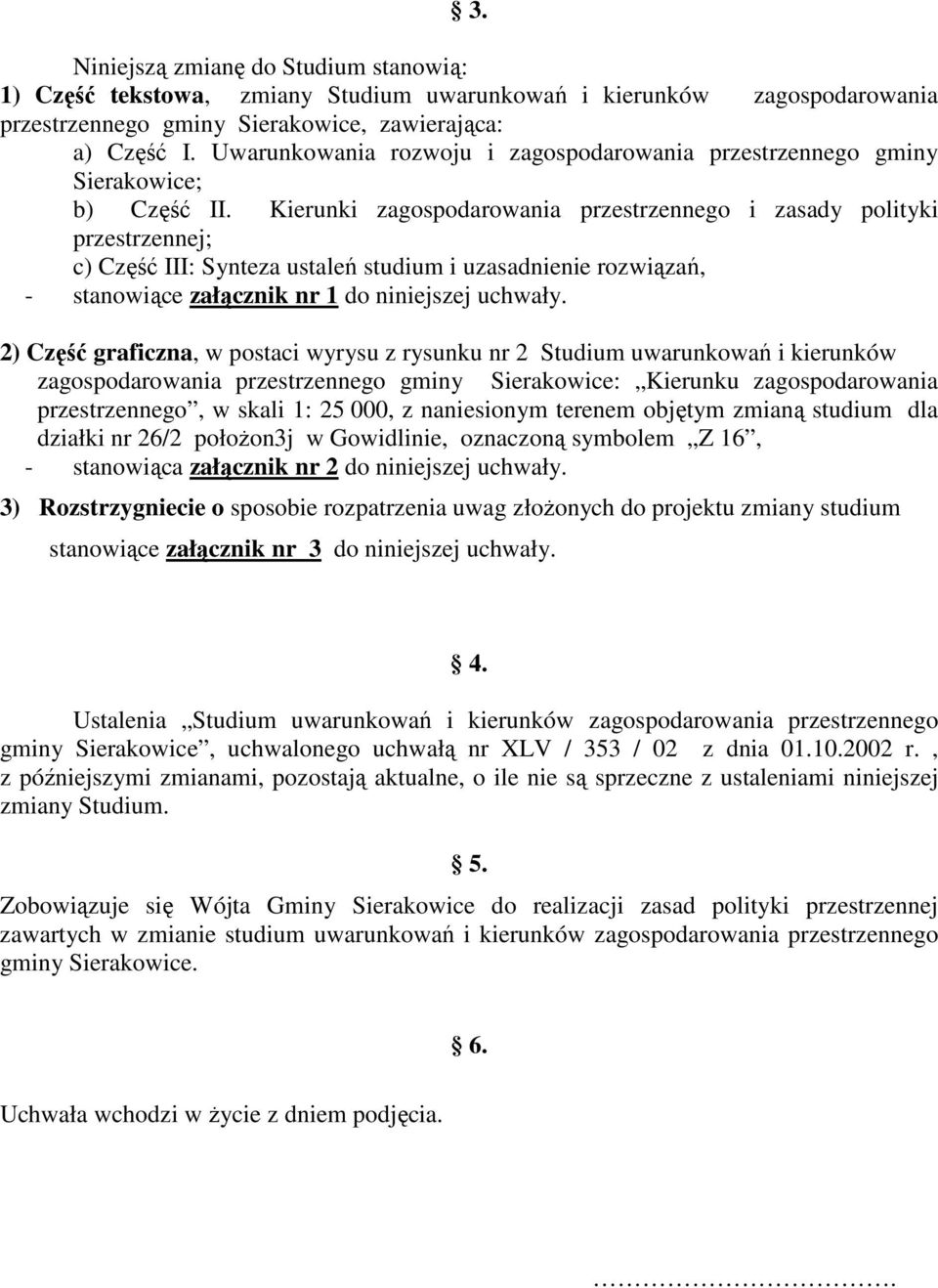 Kierunki zagospodarowania przestrzennego i zasady polityki przestrzennej; c) Część III: Synteza ustaleń studium i uzasadnienie rozwiązań, - stanowiące załącznik nr 1 do niniejszej uchwały.