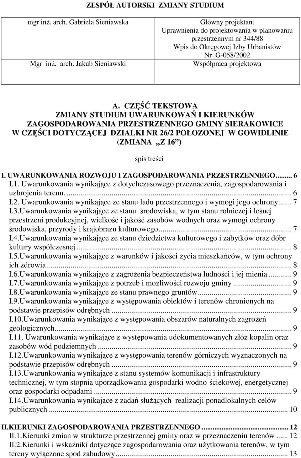 Jakub Sieniawski Główny projektant Uprawnienia do projektowania w planowaniu przestrzennym nr 344/88 Wpis do Okręgowej Izby Urbanistów Nr G-058/2002 Współpraca projektowa A.