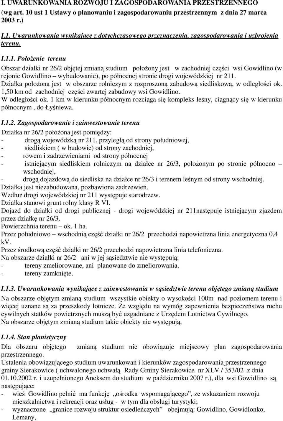 Działka połoŝona jest w obszarze rolniczym z rozproszoną zabudową siedliskową, w odległości ok. 1,50 km od zachodniej części zwartej zabudowy wsi Gowidlino. W odległości ok.
