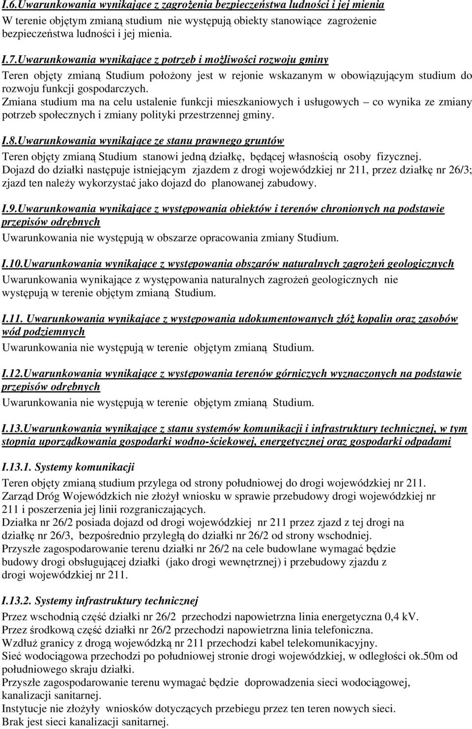 Zmiana studium ma na celu ustalenie funkcji mieszkaniowych i usługowych co wynika ze zmiany potrzeb społecznych i zmiany polityki przestrzennej gminy. I.8.