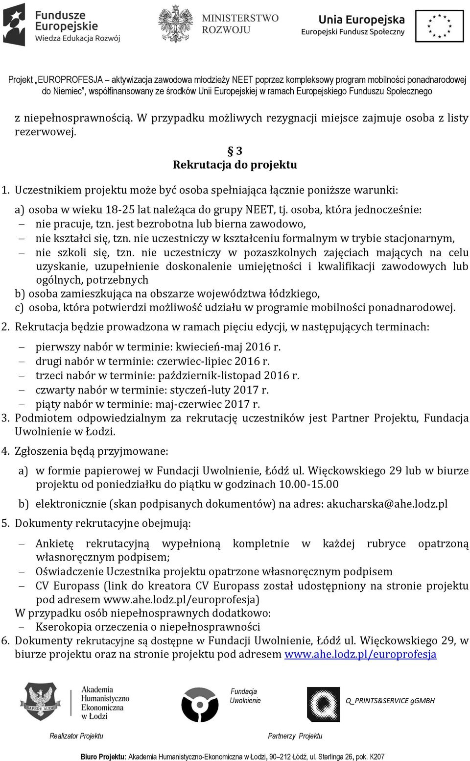 jest bezrobotna lub bierna zawodowo, nie kształci się, tzn. nie uczestniczy w kształceniu formalnym w trybie stacjonarnym, nie szkoli się, tzn.