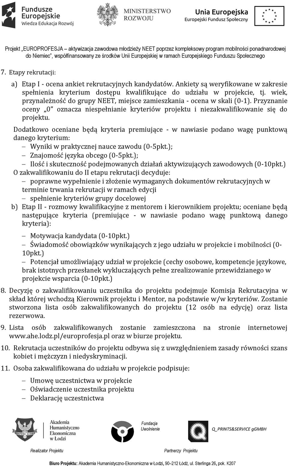 Dodatkowo oceniane będą kryteria premiujące - w nawiasie podano wagę punktową danego kryterium: Wyniki w praktycznej nauce zawodu (0-5pkt.); Znajomość języka obcego (0-5pkt.