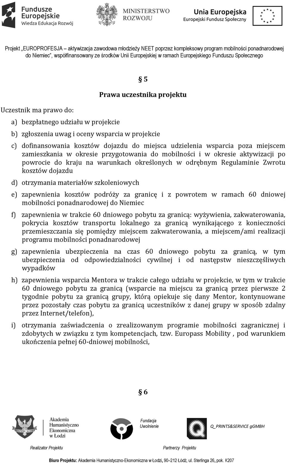 materiałów szkoleniowych e) zapewnienia kosztów podróży za granicę i z powrotem w ramach 60 dniowej mobilności ponadnarodowej do Niemiec f) zapewnienia w trakcie 60 dniowego pobytu za granicą: