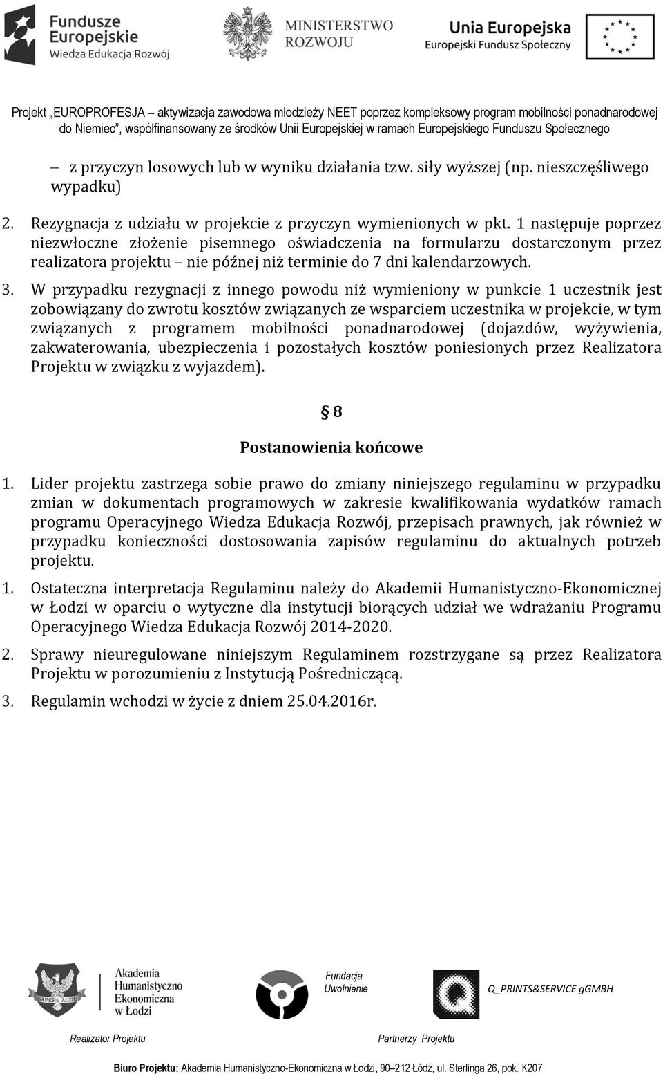 W przypadku rezygnacji z innego powodu niż wymieniony w punkcie 1 uczestnik jest zobowiązany do zwrotu kosztów związanych ze wsparciem uczestnika w projekcie, w tym związanych z programem mobilności