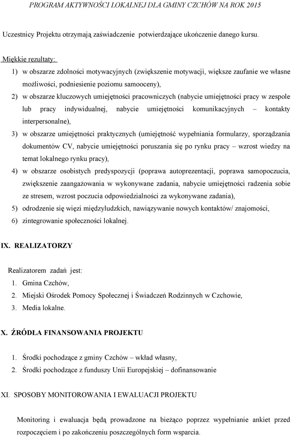 pracowniczych (nabycie umiejętności pracy w zespole lub pracy indywidualnej, nabycie umiejętności komunikacyjnych kontakty interpersonalne), 3) w obszarze umiejętności praktycznych (umiejętność