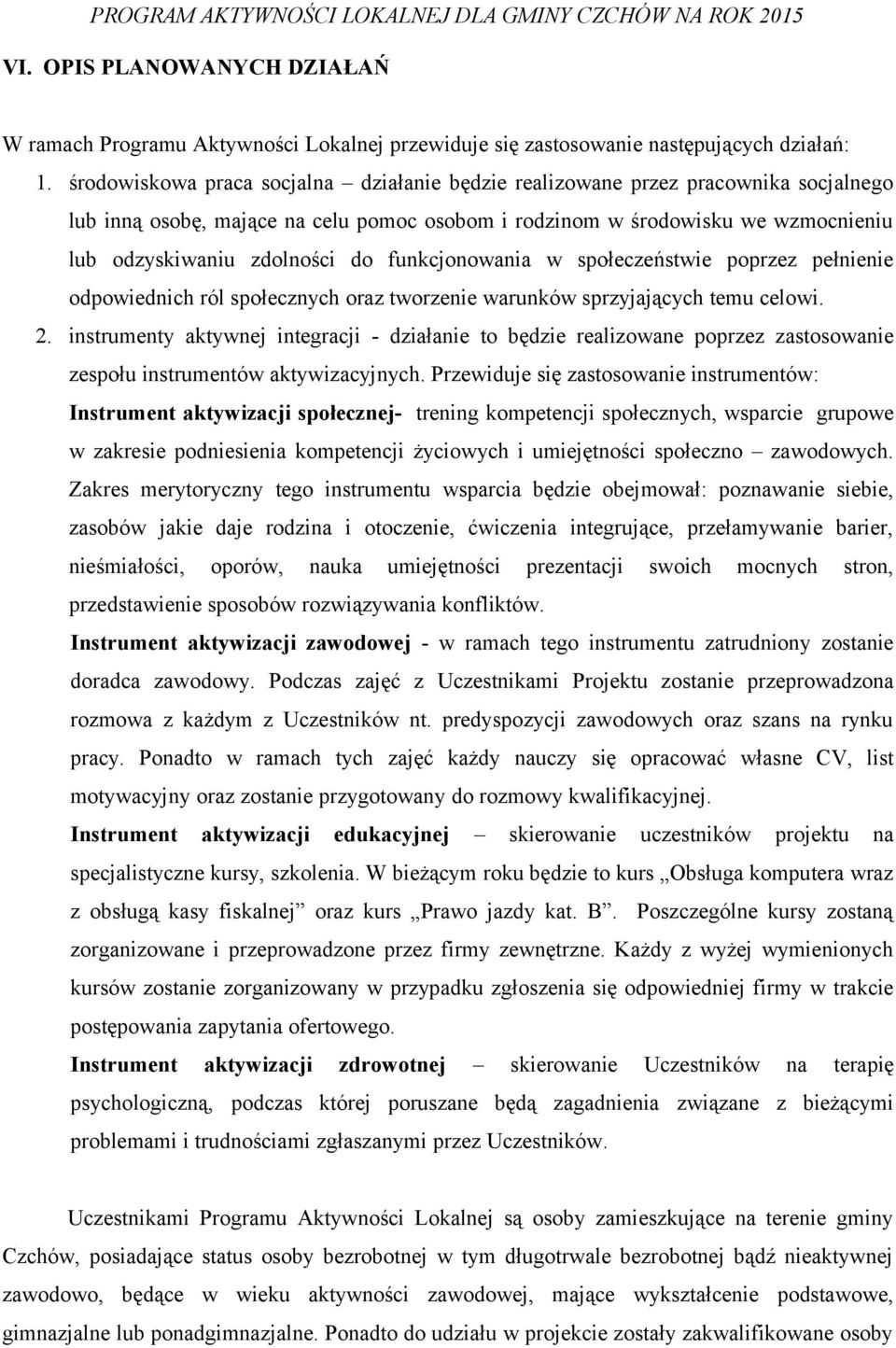funkcjonowania w społeczeństwie poprzez pełnienie odpowiednich ról społecznych oraz tworzenie warunków sprzyjających temu celowi. 2.