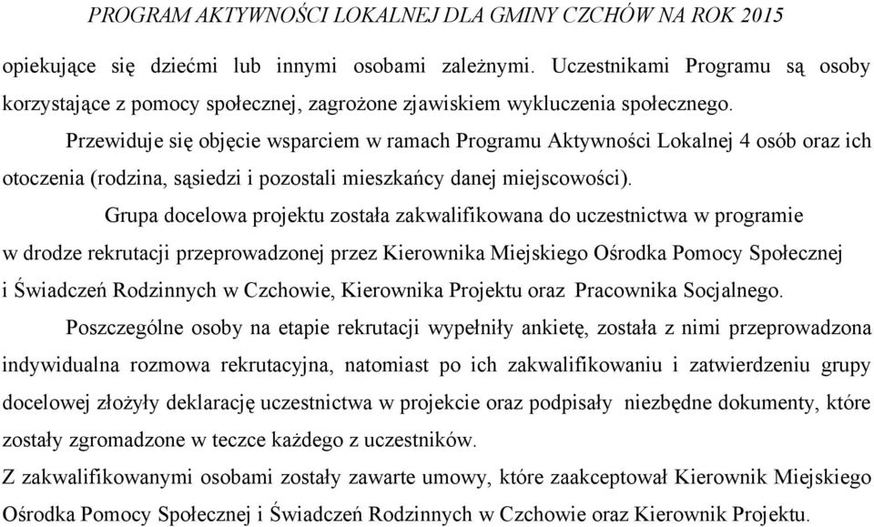 Grupa docelowa projektu została zakwalifikowana do uczestnictwa w programie w drodze rekrutacji przeprowadzonej przez Kierownika Miejskiego Ośrodka Pomocy Społecznej i Świadczeń Rodzinnych w