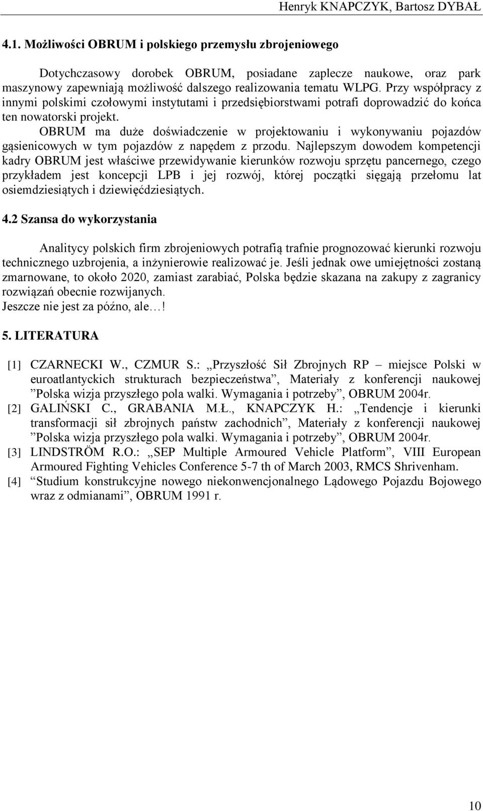 Przy współpracy z innymi polskimi czołowymi instytutami i przedsiębiorstwami potrafi doprowadzić do końca ten nowatorski projekt.