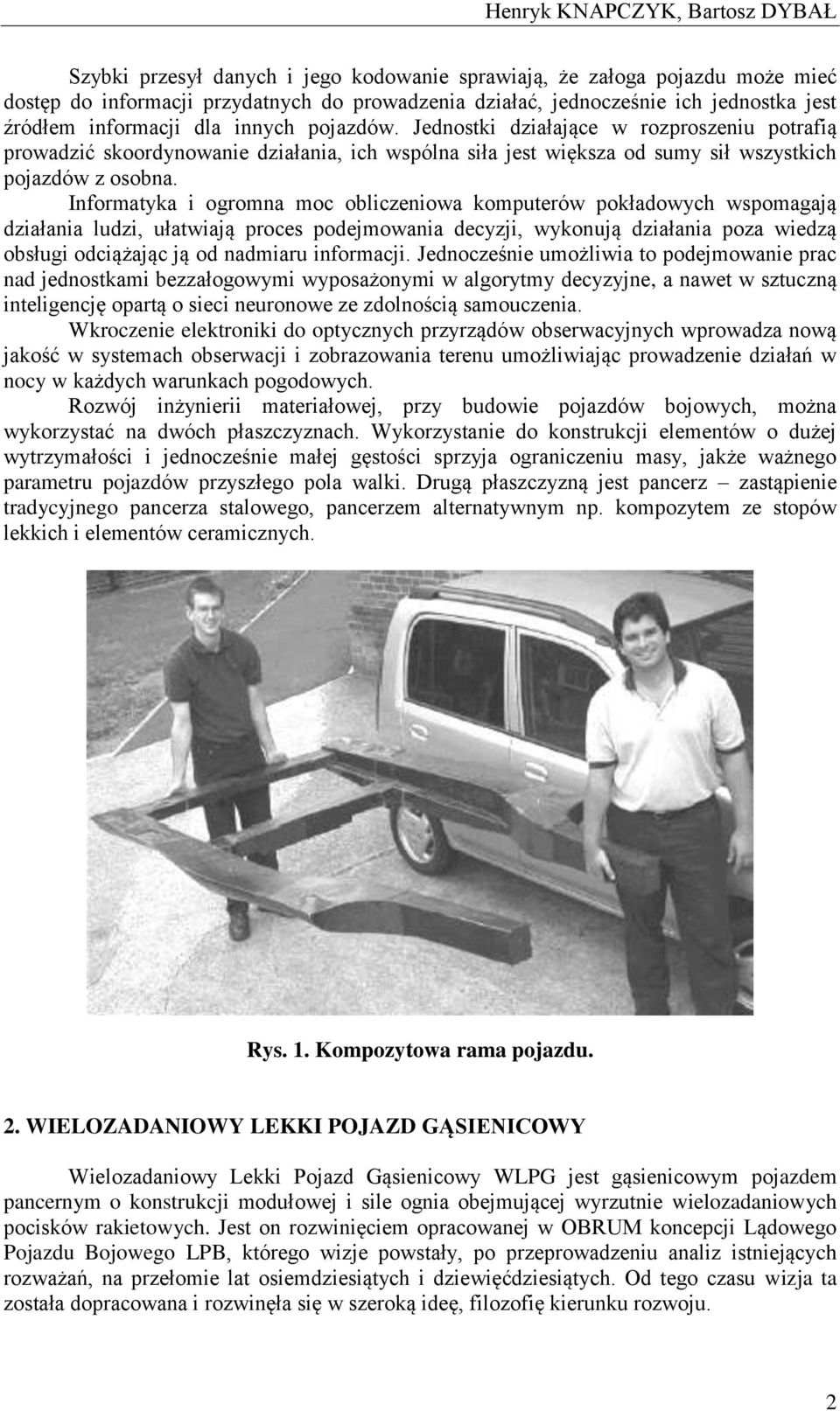 Informatyka i ogromna moc obliczeniowa komputerów pokładowych wspomagają działania ludzi, ułatwiają proces podejmowania decyzji, wykonują działania poza wiedzą obsługi odciążając ją od nadmiaru