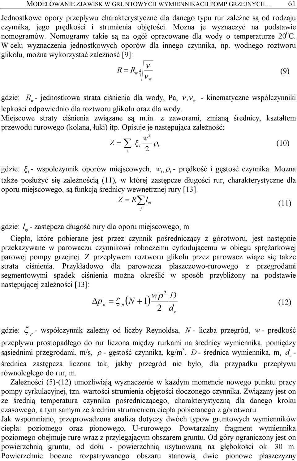 odnego roztoru glikolu, można ykorzystać zależność [9]: ν R = R 4 (9) ν gdzie: R - jednostkoa strata ciśnienia dla ody, Pa, ν, ν - kinematyczne spółczynniki lepkości odpoiednio dla roztoru glikolu