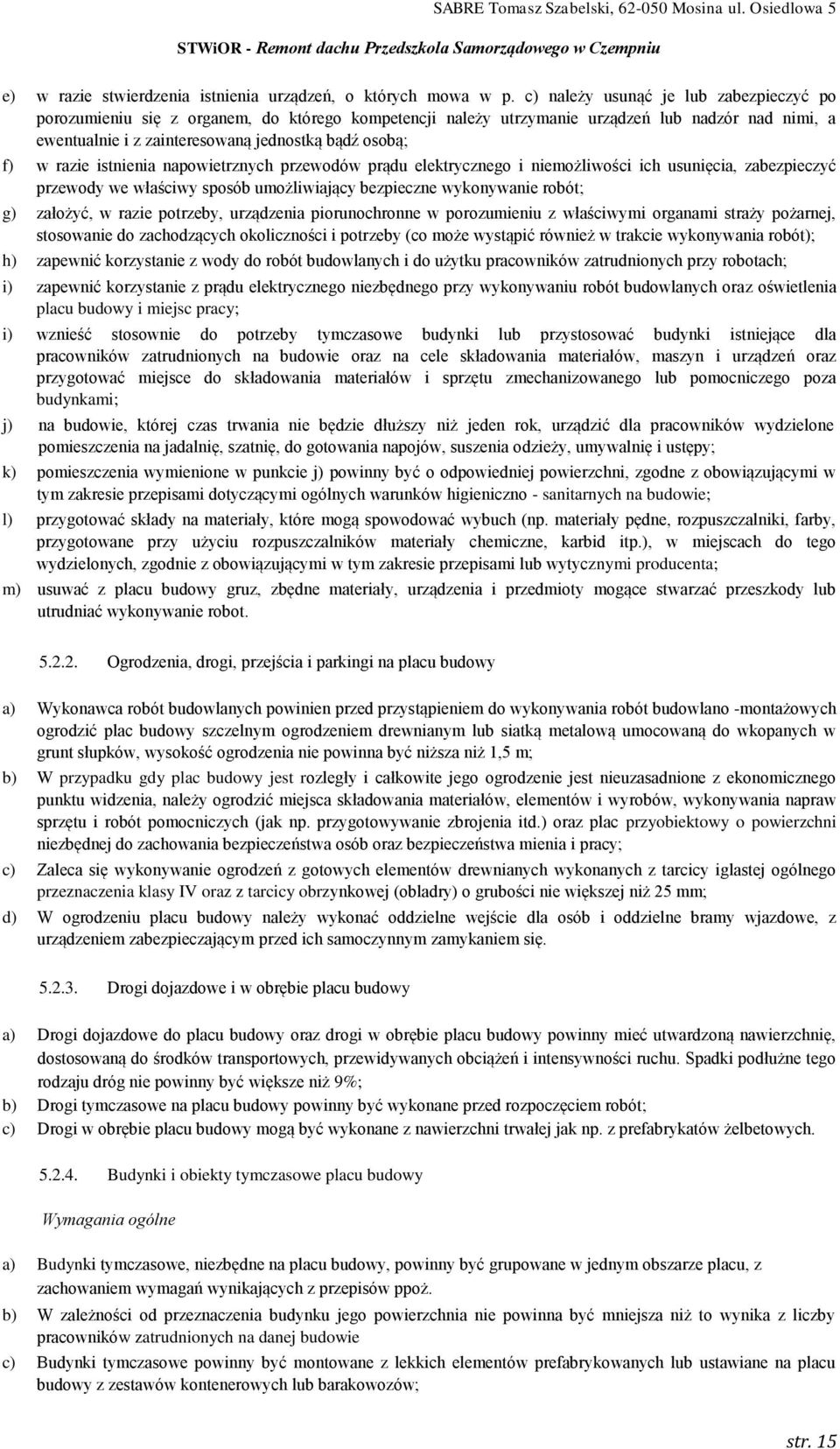 razie istnienia napowietrznych przewodów prądu elektrycznego i niemożliwości ich usunięcia, zabezpieczyć przewody we właściwy sposób umożliwiający bezpieczne wykonywanie robót; g) założyć, w razie