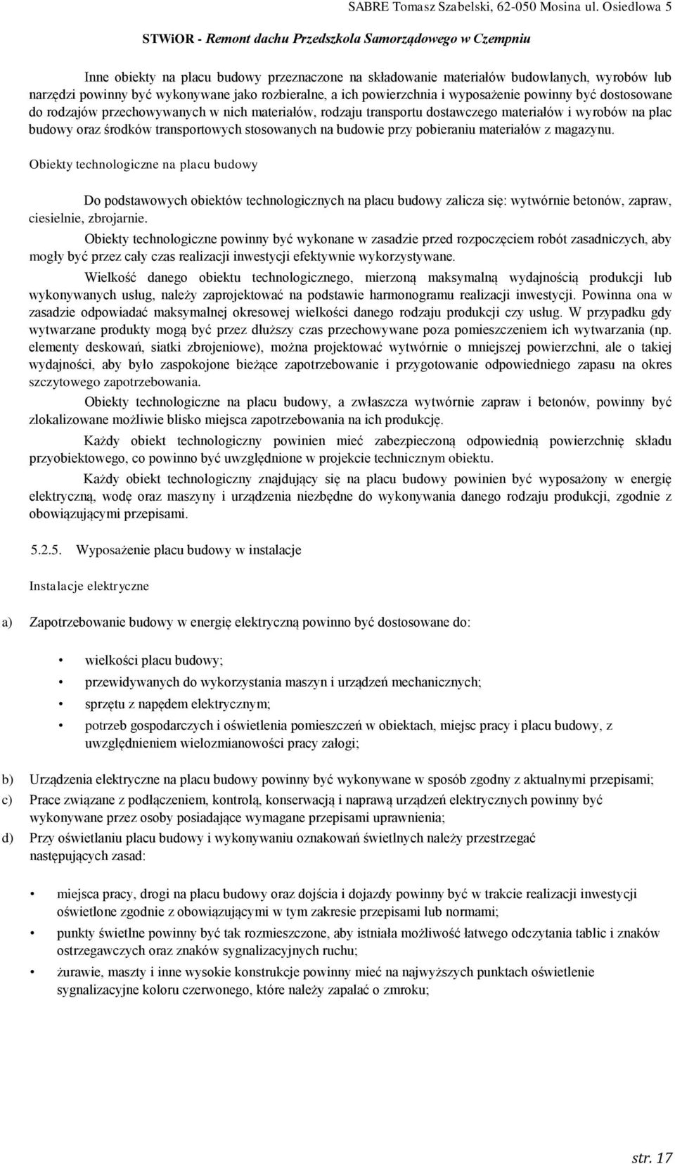 magazynu. Obiekty technologiczne na placu budowy Do podstawowych obiektów technologicznych na placu budowy zalicza się: wytwórnie betonów, zapraw, ciesielnie, zbrojarnie.