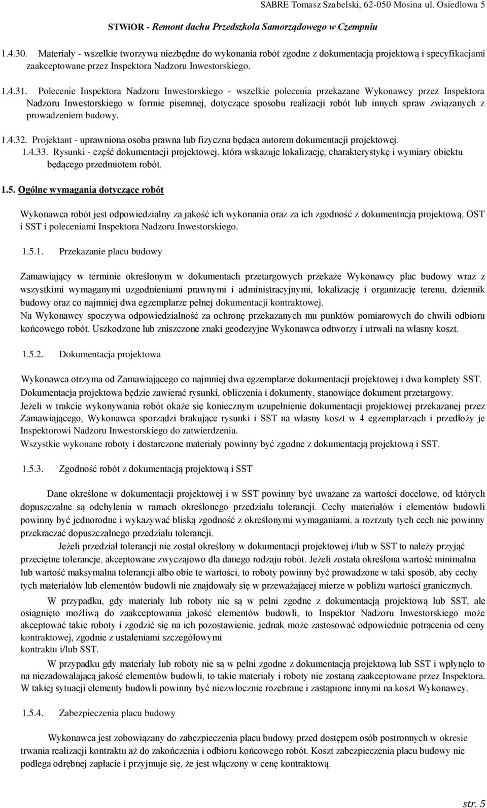 związanych z prowadzeniem budowy. 1.4.32. Projektant - uprawniona osoba prawna lub fizyczna będąca autorem dokumentacji projektowej. 1.4.33.