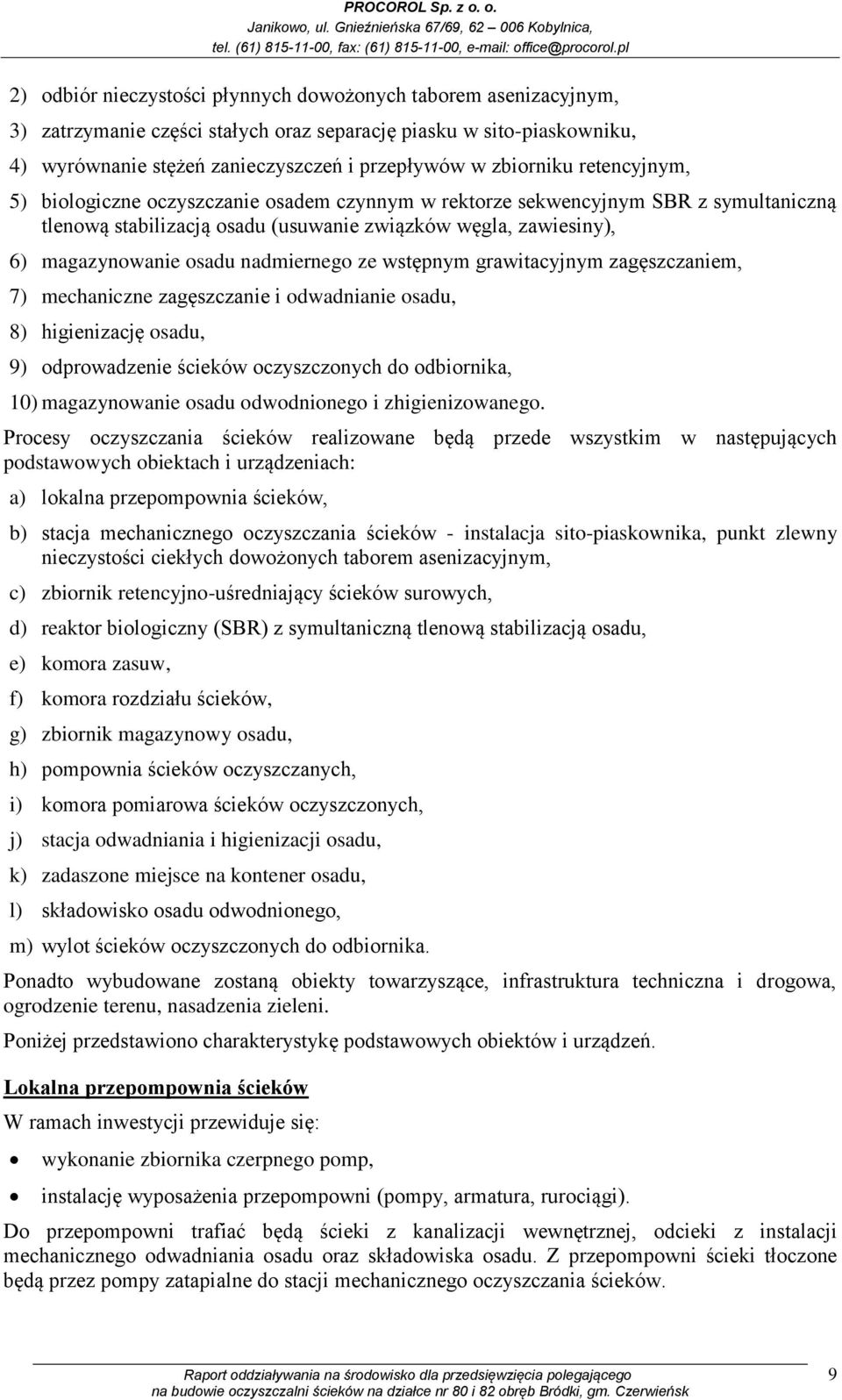 ze wstępnym grawitacyjnym zagęszczaniem, 7) mechaniczne zagęszczanie i odwadnianie osadu, 8) higienizację osadu, 9) odprowadzenie ścieków oczyszczonych do odbiornika, 10) magazynowanie osadu
