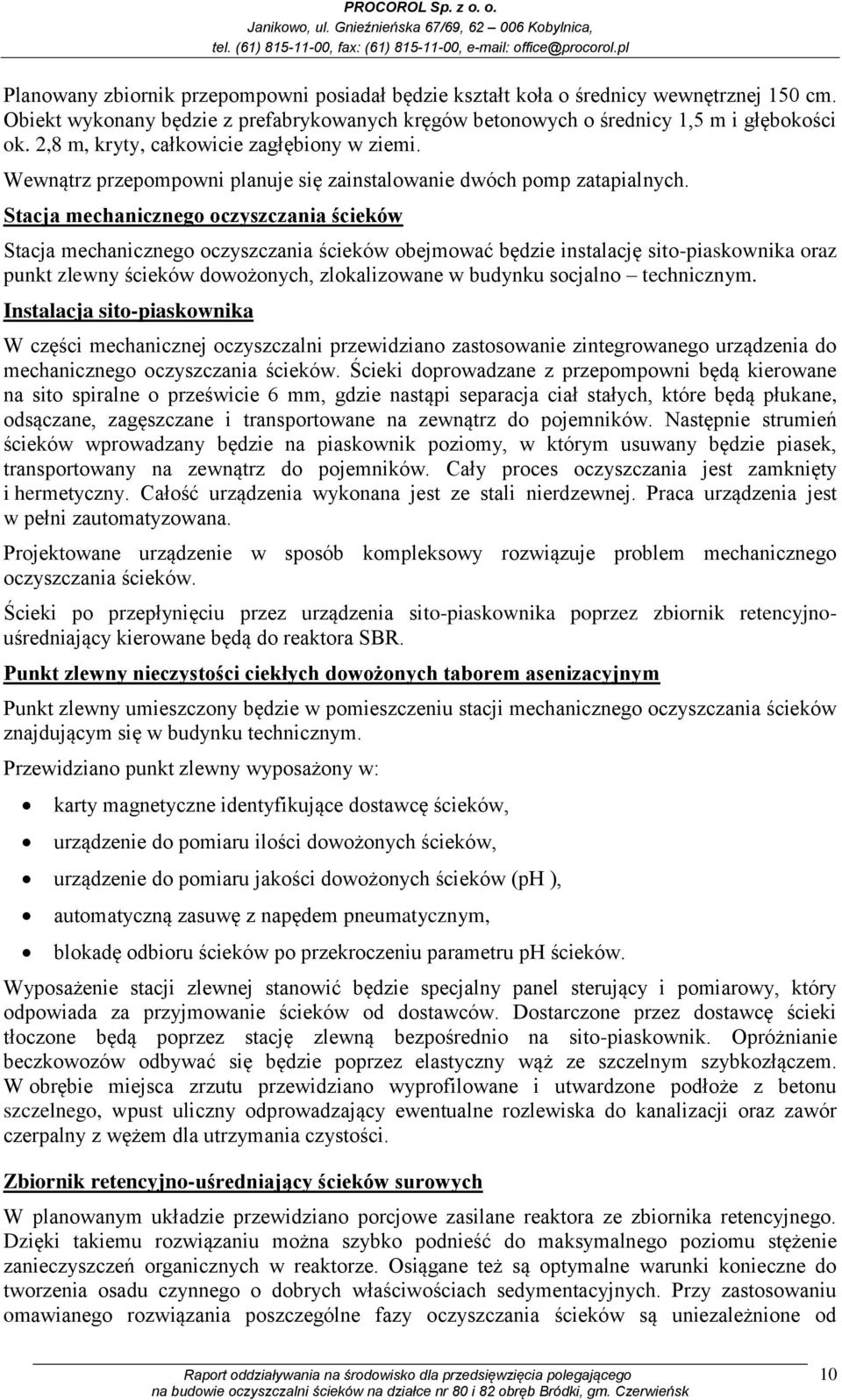 Stacja mechanicznego oczyszczania ścieków Stacja mechanicznego oczyszczania ścieków obejmować będzie instalację sito-piaskownika oraz punkt zlewny ścieków dowożonych, zlokalizowane w budynku socjalno