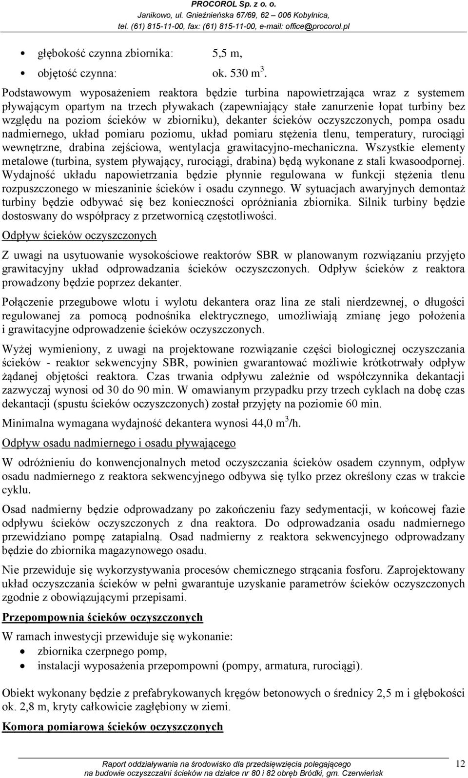 zbiorniku), dekanter ścieków oczyszczonych, pompa osadu nadmiernego, układ pomiaru poziomu, układ pomiaru stężenia tlenu, temperatury, rurociągi wewnętrzne, drabina zejściowa, wentylacja