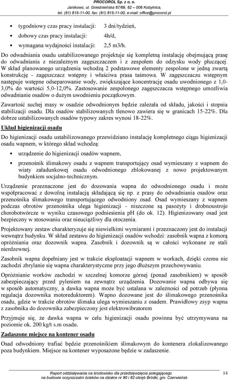 W skład planowanego urządzenia wchodzą 2 podstawowe elementy zespolone w jedną zwartą konstrukcję - zagęszczacz wstępny i właściwa prasa taśmowa.