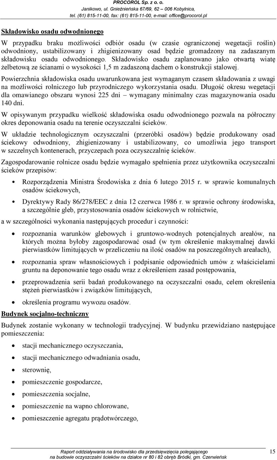 Powierzchnia składowiska osadu uwarunkowana jest wymaganym czasem składowania z uwagi na możliwości rolniczego lub przyrodniczego wykorzystania osadu.