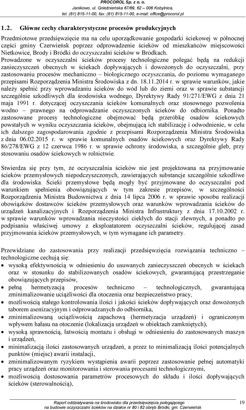 Prowadzone w oczyszczalni ścieków procesy technologiczne polegać będą na redukcji zanieczyszczeń obecnych w ściekach dopływających i dowożonych do oczyszczalni, przy zastosowaniu procesów mechaniczno