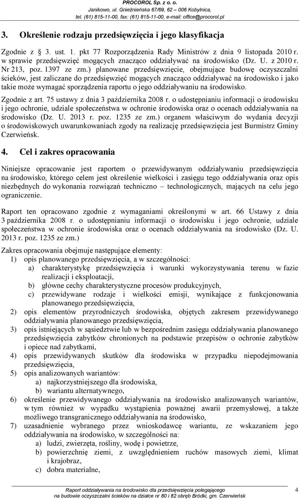 ) planowane przedsięwzięcie, obejmujące budowę oczyszczalni ścieków, jest zaliczane do przedsięwzięć mogących znacząco oddziaływać na środowisko i jako takie może wymagać sporządzenia raportu o jego
